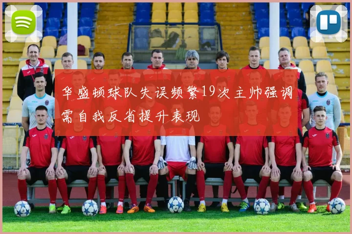 华盛顿球队失误频繁19次主帅强调需自我反省提升表现