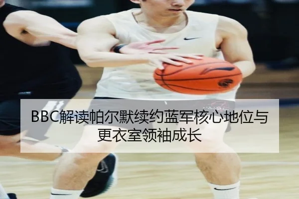 BBC解读帕尔默续约蓝军核心地位与更衣室领袖成长 - BOYUSPORTS